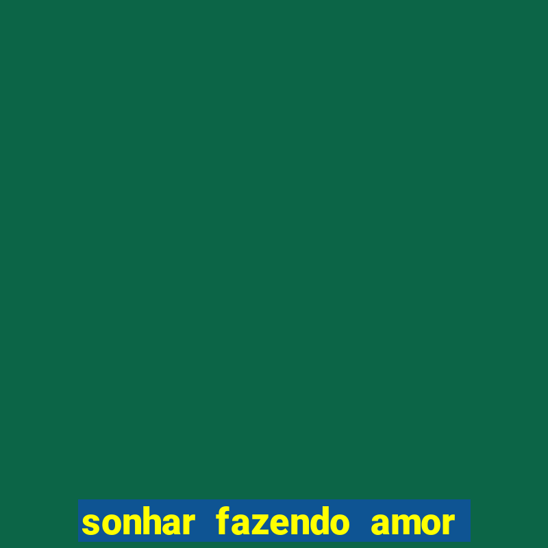 sonhar fazendo amor com outra pessoa jogo do bicho